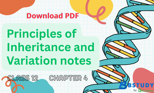 Class 12 Biology Chapter 4 Principles of Inheritance and Variation Notes PDF Download